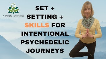 Set + Setting + Skills For Intentional Psychedelic Journeys