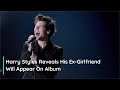 Harry Styles Reveals His Ex-Girlfriend Appears On New Album