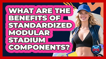 What Are The Benefits Of Standardized Modular Stadium Components? - Where the Fans Roar