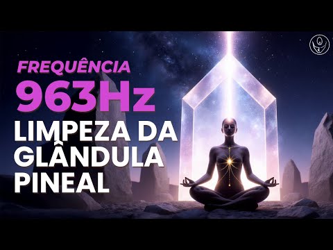 963 Hz | Limpeza da Glândula Pineal | Frequência de Deus, Conexão Espiritual. #963hz