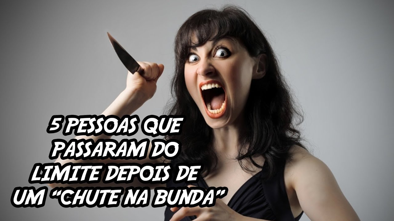 5 Pessoas que Passaram do Limite depois de um “chute na bunda”