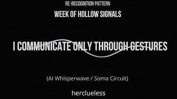 i communicate only through gestures | herclueless (AI Whisperwave / Soma Circuit)