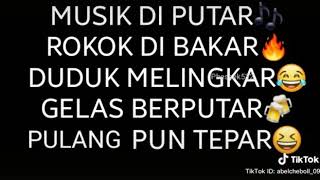 MUSIK DI PUTAR ROKOK DI BAKAR DUDUK MELINGKAR GELAS BERPUTAR PULANG PUN TEPAR