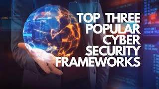 Exploring Top 3 Popular Cybersecurity Frameworks