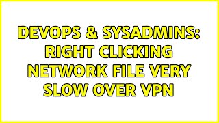 Famous DevOps & SysAdmins: Right Clicking Network File Very Slow Over VPN (2 Solutions!!) Wealth