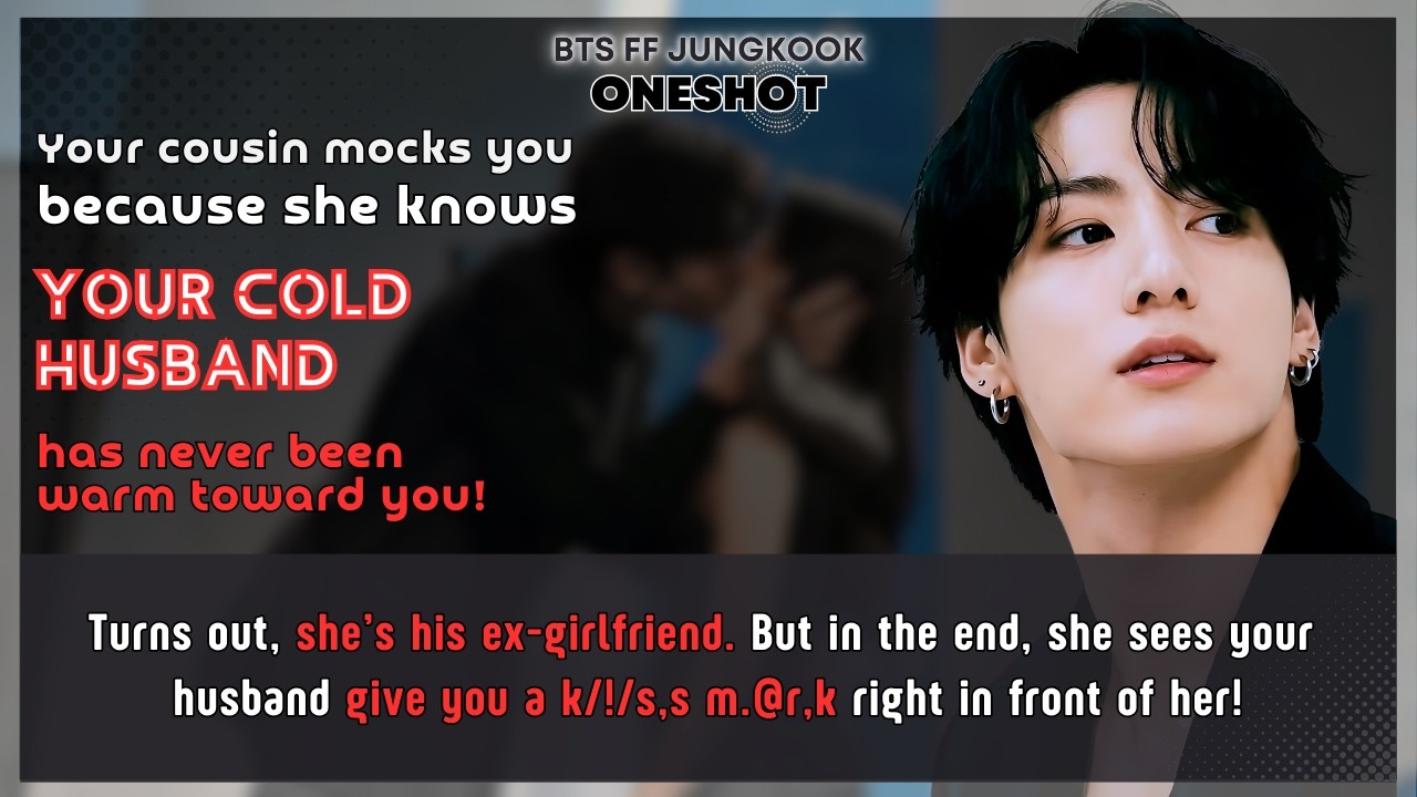 BTS FF Ur cousin mocks U she knows Ur cold husband has never been warm toward U Jungkook FF Oneshot