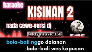 KISINAN 2 | KARAOKE NADA CEWE | VERSI DJ ALDY MUSIC358, BOLA BALI NGGO DOLANAN BOLA BALI WES KAPUSAN