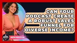 Can Your Podcast Create A Robust Sales Funnel For Diverse Income? - Modern Podcaster Hub
