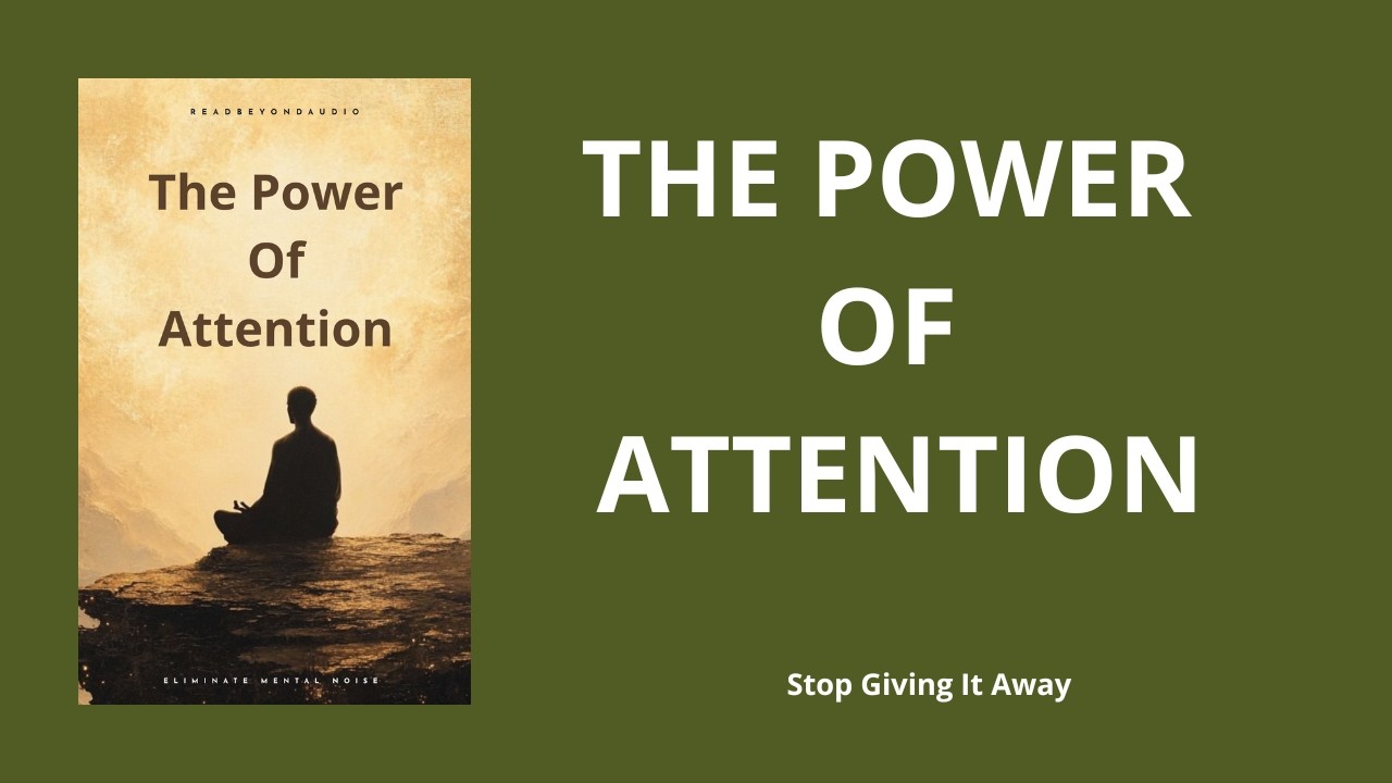 The Power Of Attention | Full Audiobook – Stop Giving It Away