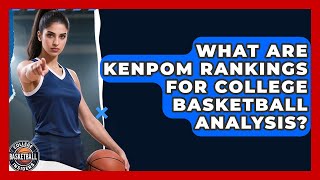 What Are KenPom Rankings For College Basketball Analysis? - College Basketball Insiders