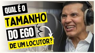 A área da locução tem muito ego grande! Será que é isso mesmo?