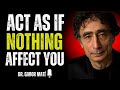 🔥 ACT LIKE NOTHING BOTHERS YOU   DR  GABOR MATÉ