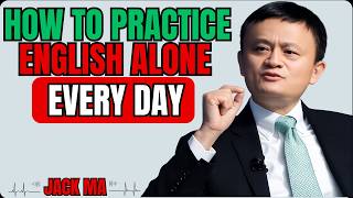 How to Practice English Alone Every Day (Only 15 Minutes!) | Jack Ma Motivation