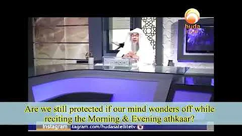 R we still protected if our mind wonders off when reciting morning and evening adhkar? Assimalhakeem