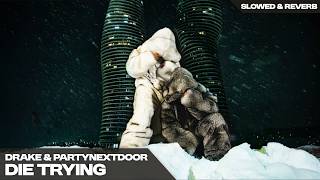 DRAKE + PARTYNEXTDOOR - DIE TRYING  ( s l o w e d   +   r e v e r b )
