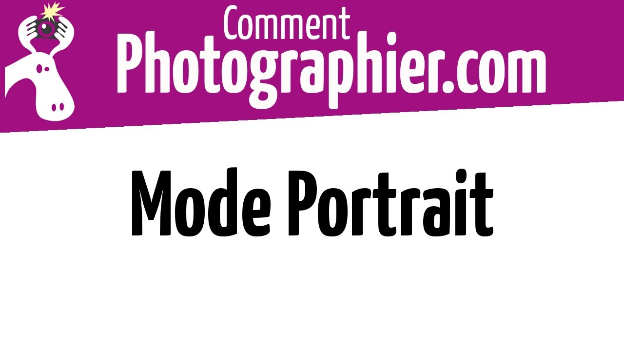Comment Photographier - Le mode Portrait - Cours photo vidéo gratuits