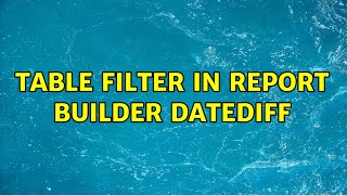 Table filter in Report Builder DateDiff