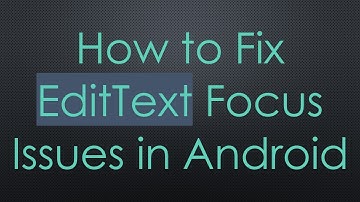 How to Fix EditText Focus Issues in Android