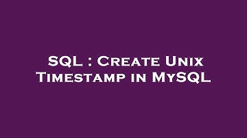 SQL : Create Unix Timestamp in MySQL
