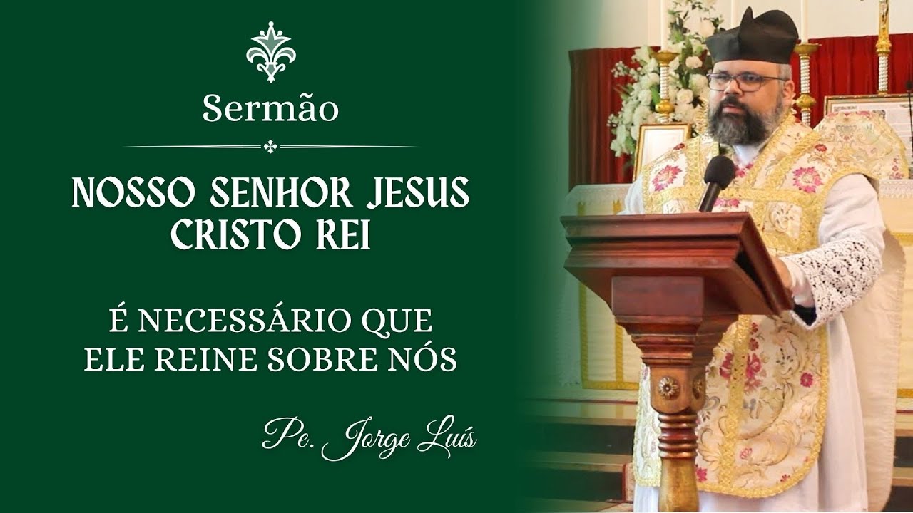 Sermão | É necessário que Ele reine sobre nós - Pe. Jorge Luís