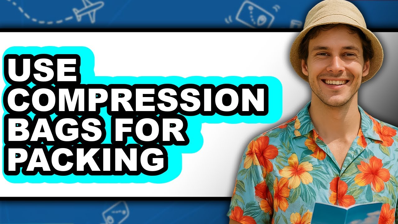 How to Use Compression Bags for Packing - Full Guide