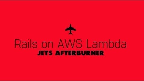 Jets Afterburner: Serverless Rails on AWS Lambda in 5 Minutes