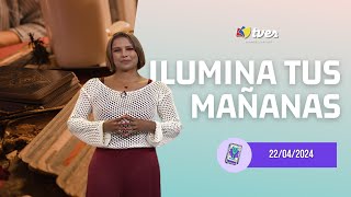 ILUMINA TUS MAÑANAS - Programa del día 22/04/24