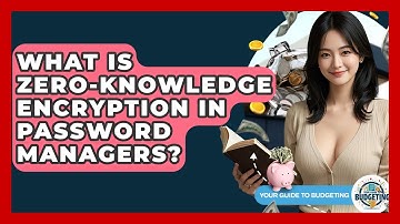 What Is Zero-Knowledge Encryption In Password Managers? - Your Guide to Budgeting
