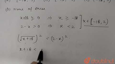 The complete solution set of the inequation sqrt(x+18)lt2-x ,\nis\n[-18 ,-2)\nb. [-18 ,-5)\n\nc....