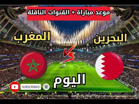 توقيت مباراة المغرب ضد البحرين اليوم في مباراة دولية ودية 2025 والقنوات الناقلة