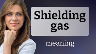 Understanding "Shielding Gas" in Welding