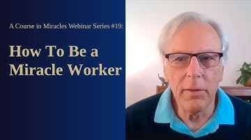 A Course in Miracles Free Webinar Series #19: How to Be a Miracle Worker