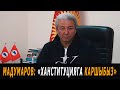 Мадумаров: "Ханституцияга каршыбыз"
