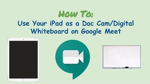 How to Use Your iPad/Smartphone as a Document Camera in Google Meet or Zoom