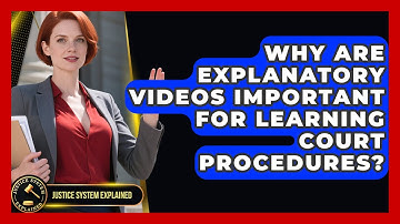 Why Are Explanatory Videos Important for Learning Court Procedures? - Justice System Explained