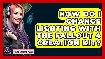 How Do I Change Lighting With The Fallout 4 Creation Kit? - Video Gamers Vault