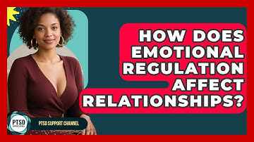 How Does Emotional Regulation Affect Relationships? - PTSD Support Channel