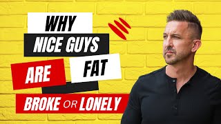 Why Most 'Nice Guys' Are Fat, Broke, or Lonely