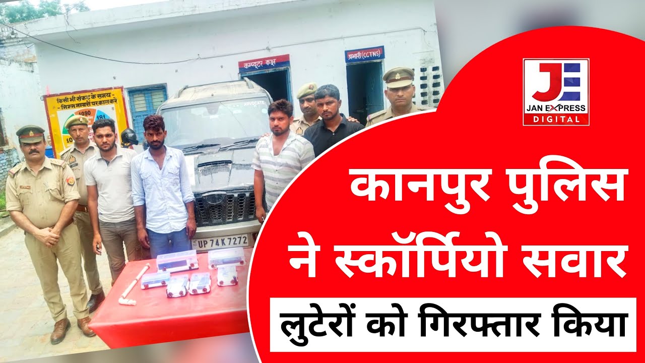 कानपुर पुलिस ने स्कॉर्पियो सवार लुटेरों को गिरफ्तार किया 