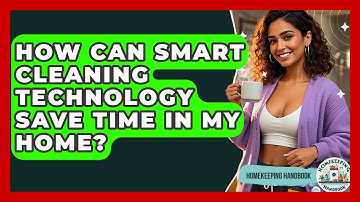 How Can Smart Cleaning Technology Save Time in My Home? - Homekeeping Handbook