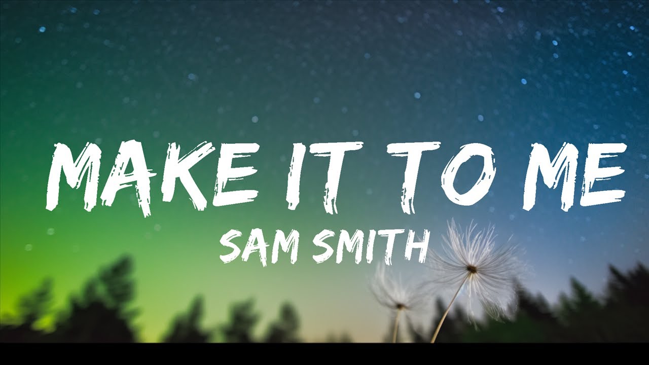 Me When Sam Sam Smith - Make It To Me (Lyrics) - YouTube