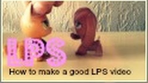 How to make a good LPS video or series