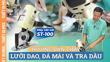 [Hướng dẫn] Cách thay lưỡi dao, đá mài và tra dầu cho máy cắt vải cầm tay ST-100