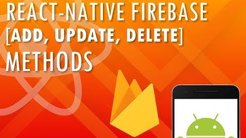 REACT-NATIVE FIREBASE/FIRESTORE [ADD, UPDATE AND DELETE] METHODS