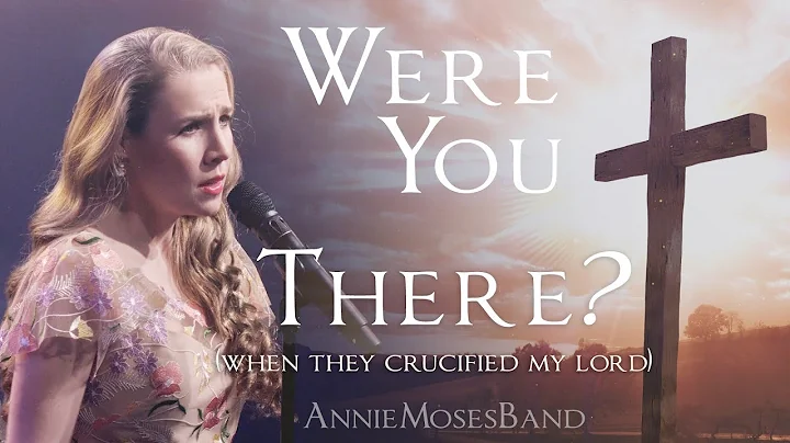 Were You There When They Crucified My Lord - Annie...