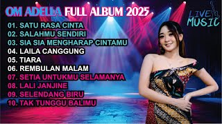 SATU RASA CINTA - SALAHMU SENDIRI - SIA SIA MENGHARAP CINTAMU - OM ADELLA FULL ALBUM TERBARU 2025