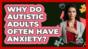 Why Do Autistic Adults Often Have Anxiety? - Answers About Autism