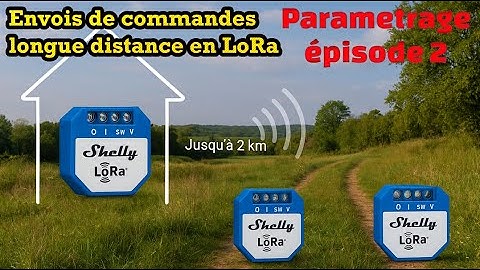 LoRa & SHELLY, envois de commandes longues distances. (Paramétrage). Épisode 2