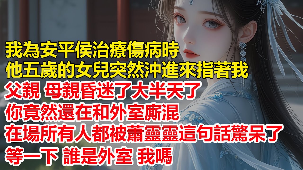 我為安平侯治病時，他五歲的女兒突然沖進來指著我，父親，母親昏迷了大半天了，你竟然還在和外室廝混，在場所有人都被蕭靈靈這句話驚呆了，等一下，誰是外室，我嗎？