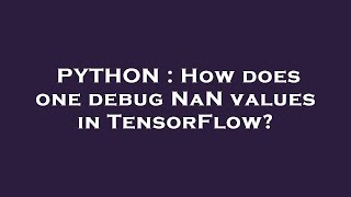 PYTHON : How does one debug NaN values in TensorFlow?
